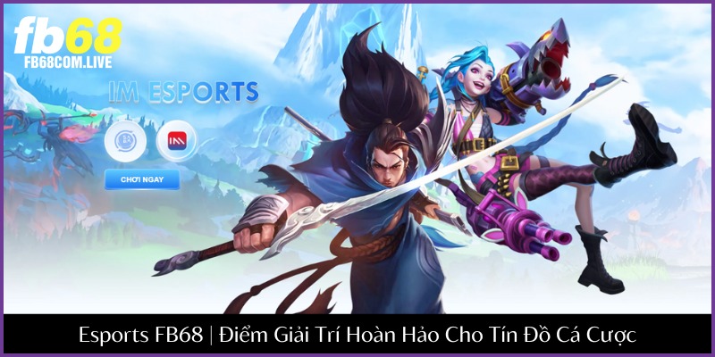 Esports FB68 - Điểm Giải Trí Hoàn Hảo Cho Tín Đồ Cá Cược